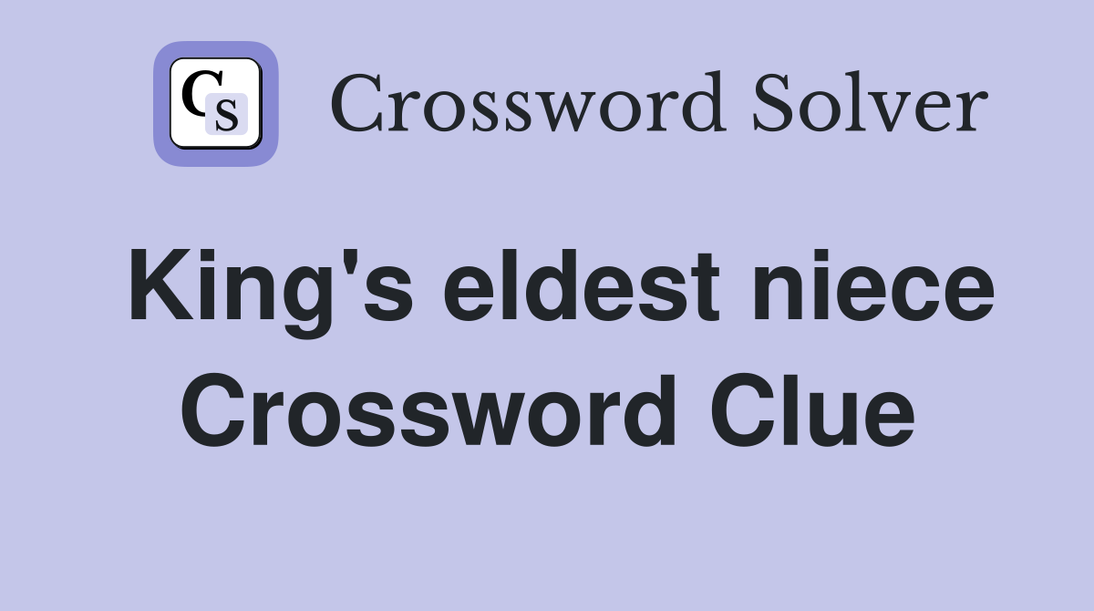 King's eldest niece Crossword Clue