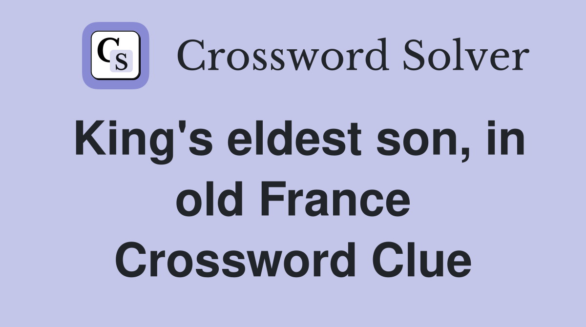 King's eldest son, in old France Crossword Clue