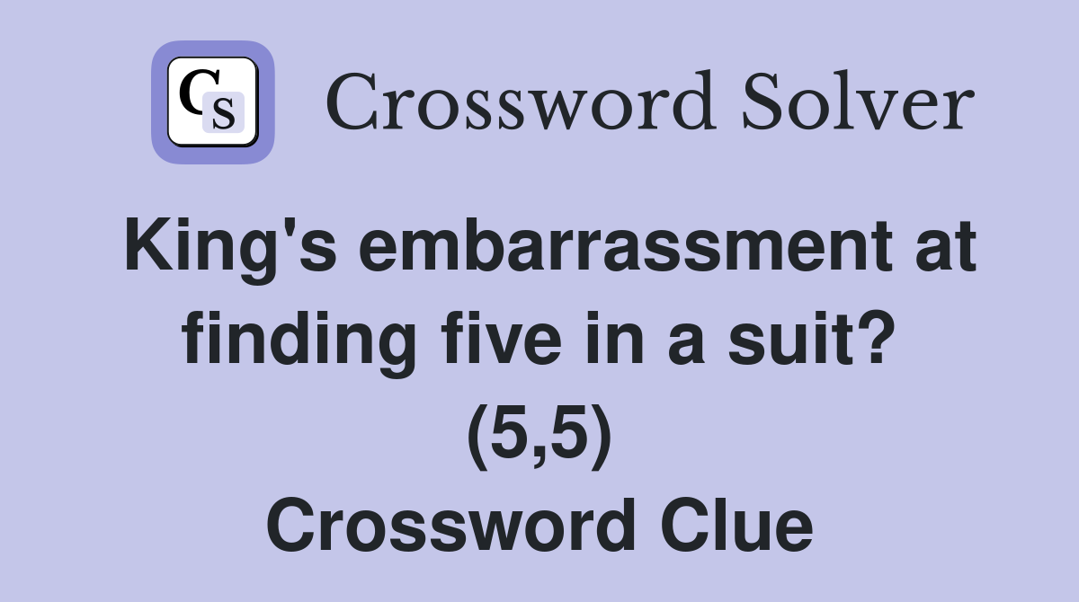 King's embarrassment at finding five in a suit? (5,5) Crossword Clue