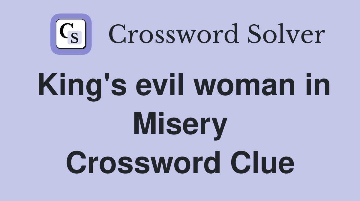 King's evil woman in Misery Crossword Clue