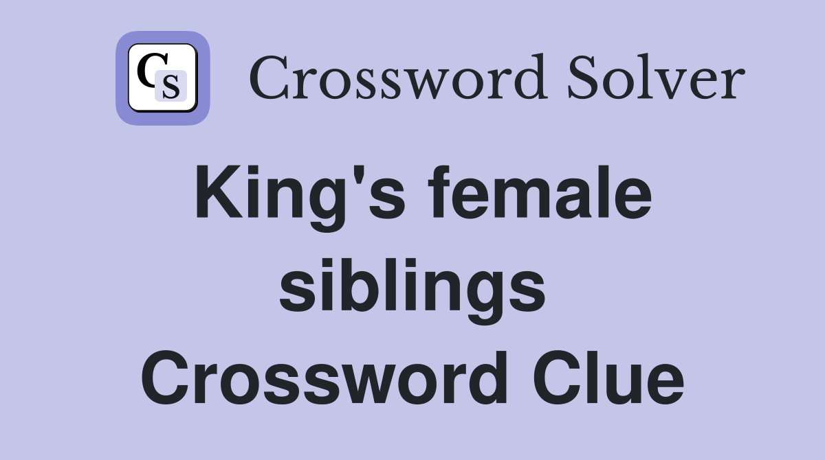 King's female siblings Crossword Clue