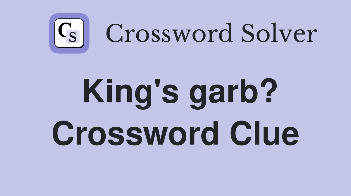 King's garb? Crossword Clue