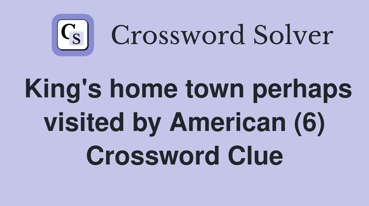King's home town perhaps visited by American (6) Crossword Clue