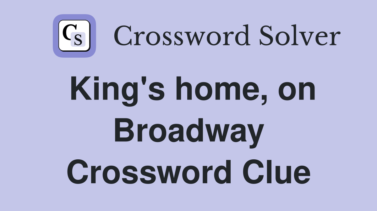 King's home, on Broadway Crossword Clue