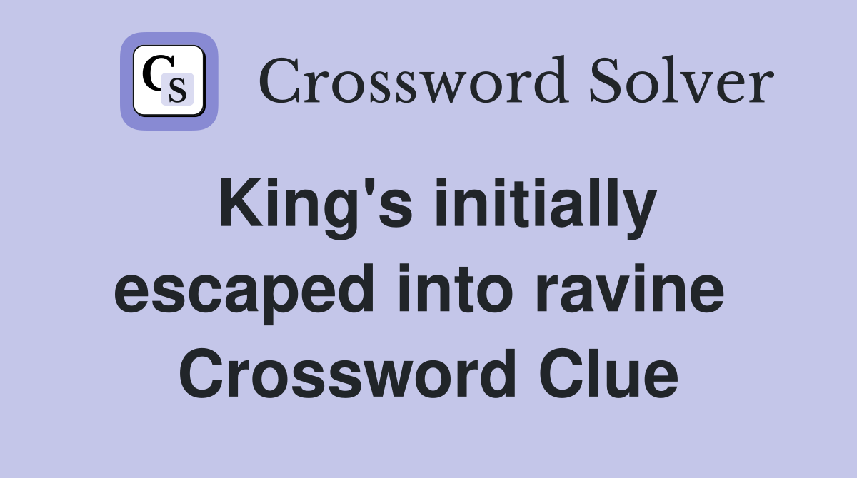 King's initially escaped into ravine  Crossword Clue