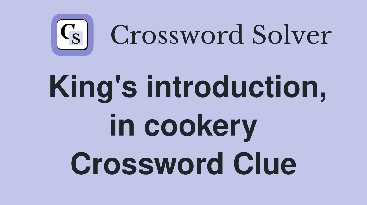 King's introduction, in cookery Crossword Clue