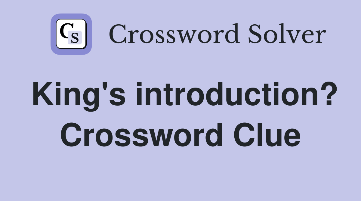 King's introduction? Crossword Clue