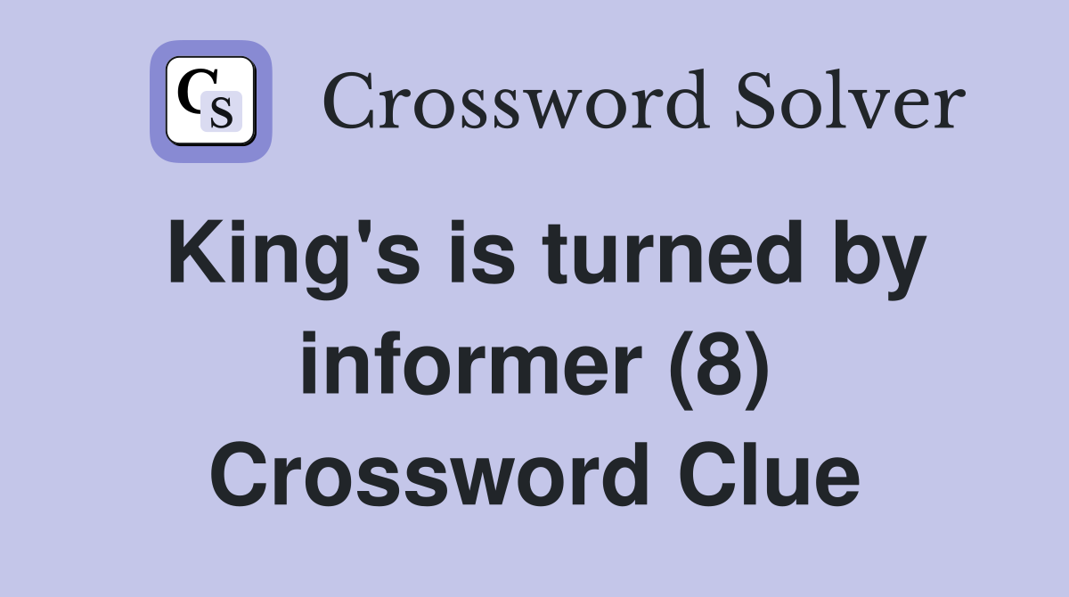 King's is turned by informer (8) Crossword Clue