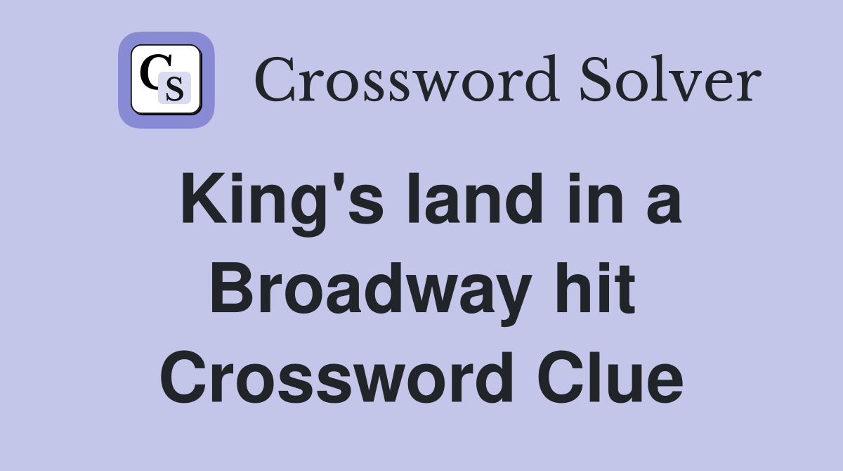 King's land in a Broadway hit Crossword Clue