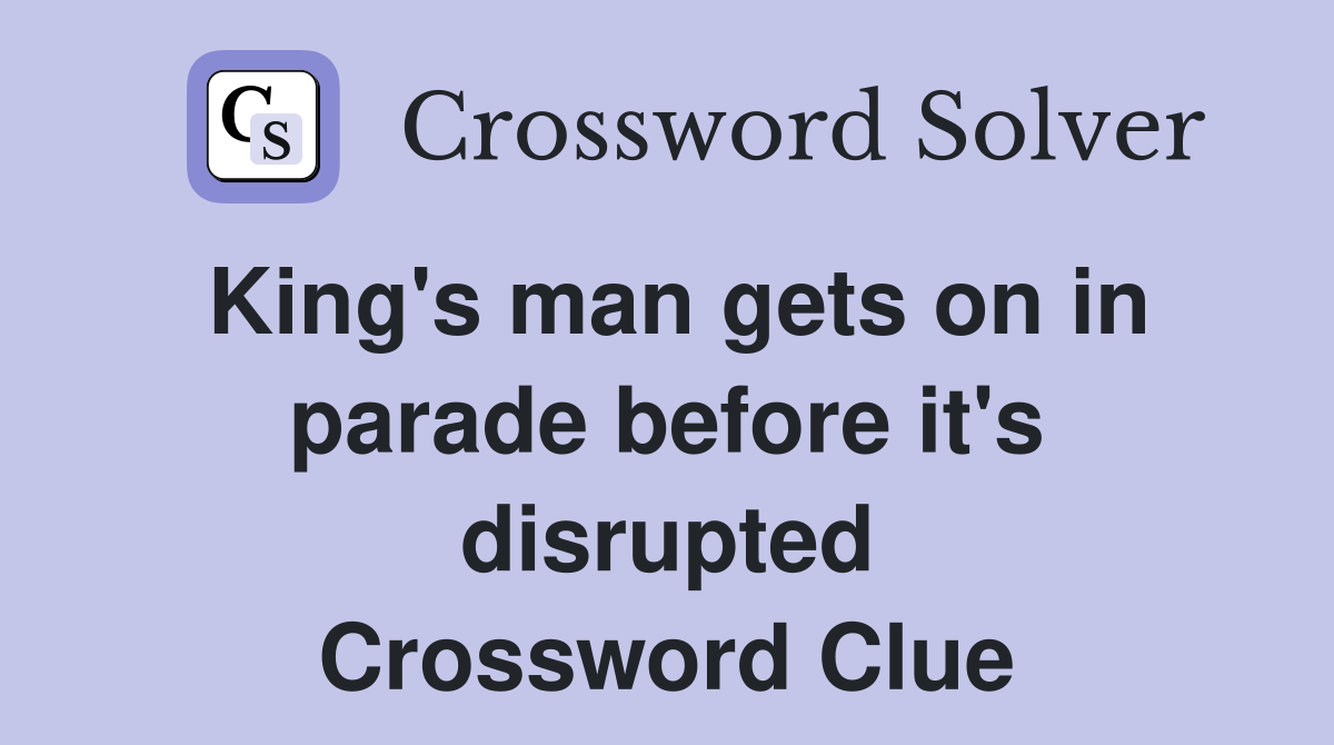 King's man gets on in parade before it's disrupted Crossword Clue