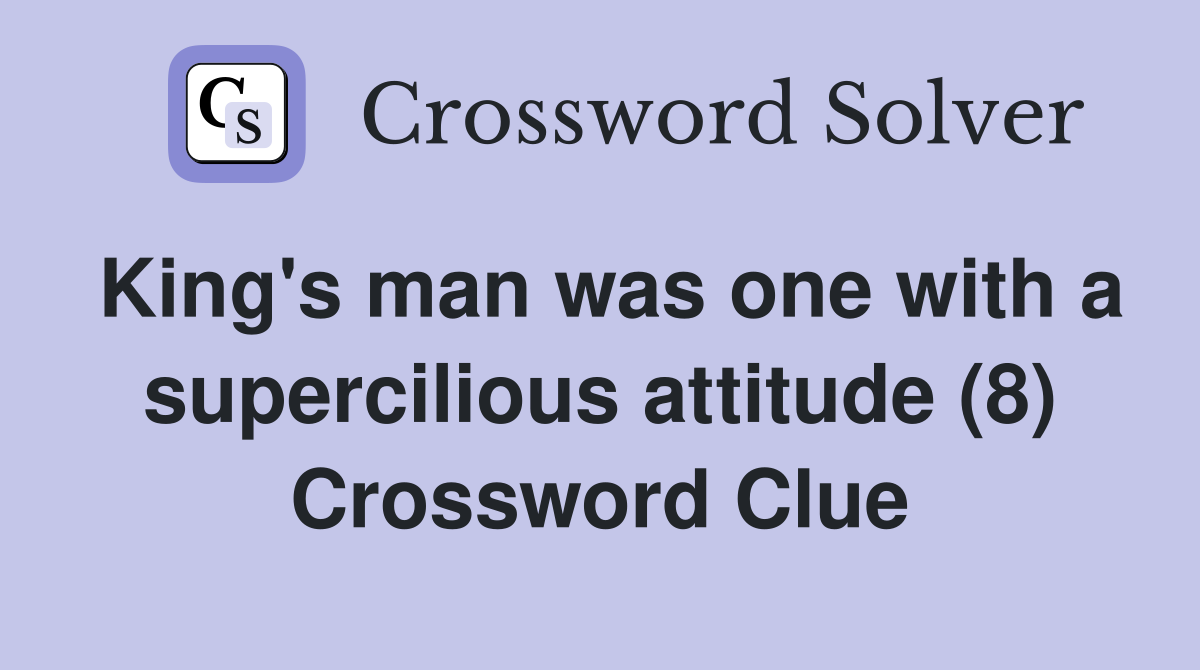 King's man was one with a supercilious attitude (8) Crossword Clue