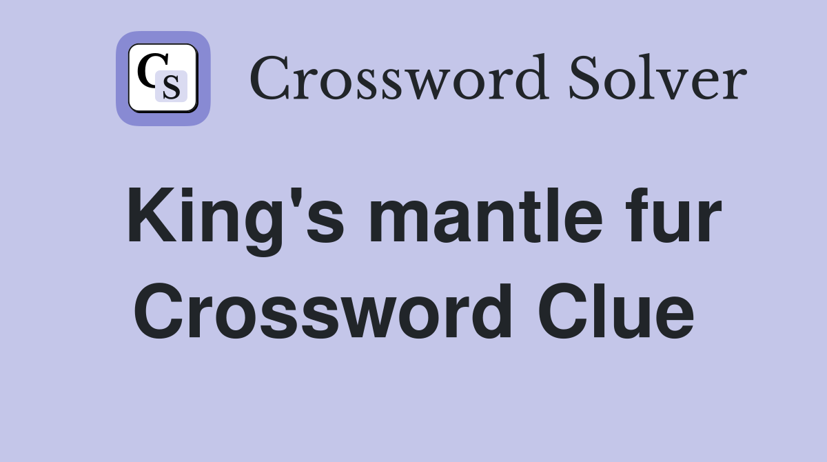 King's mantle fur Crossword Clue