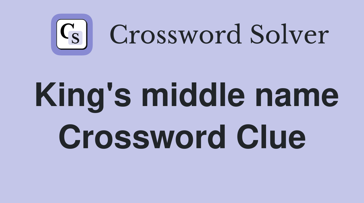 King's middle name Crossword Clue