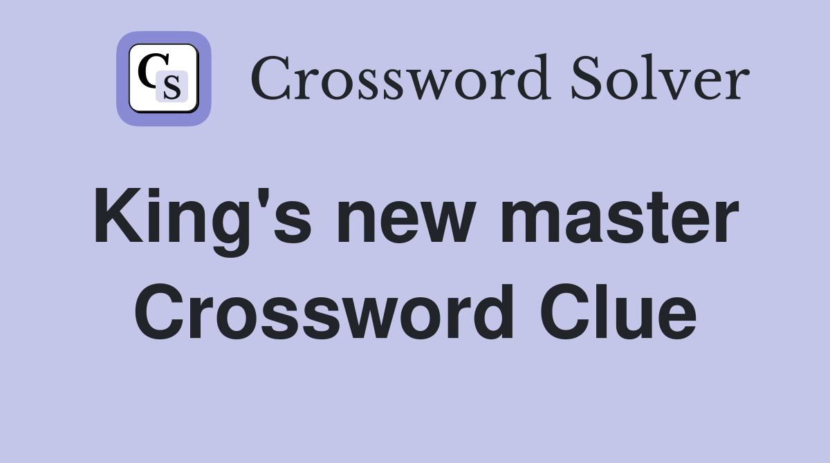 King's new master  Crossword Clue