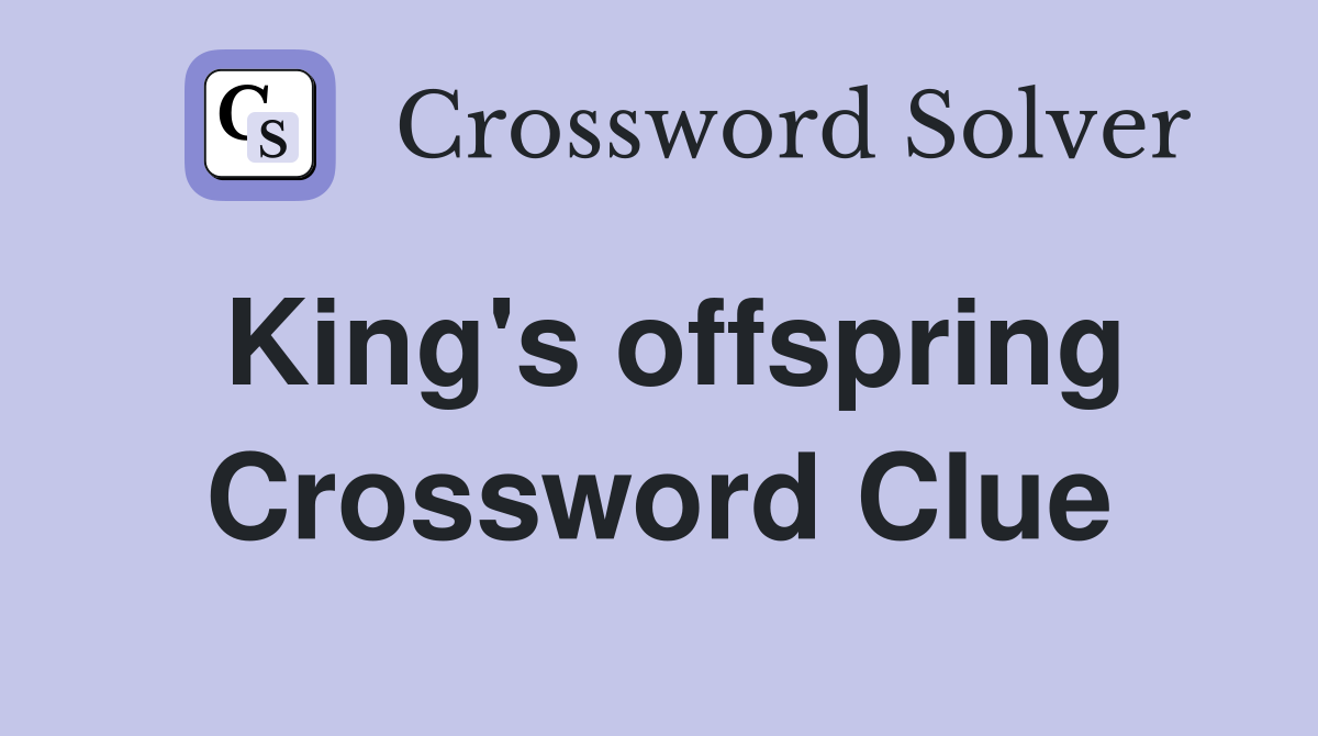 King's offspring Crossword Clue