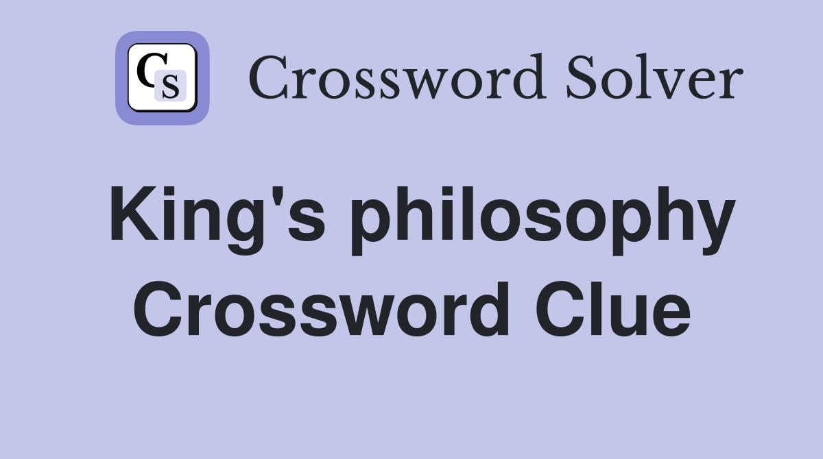 King's philosophy Crossword Clue