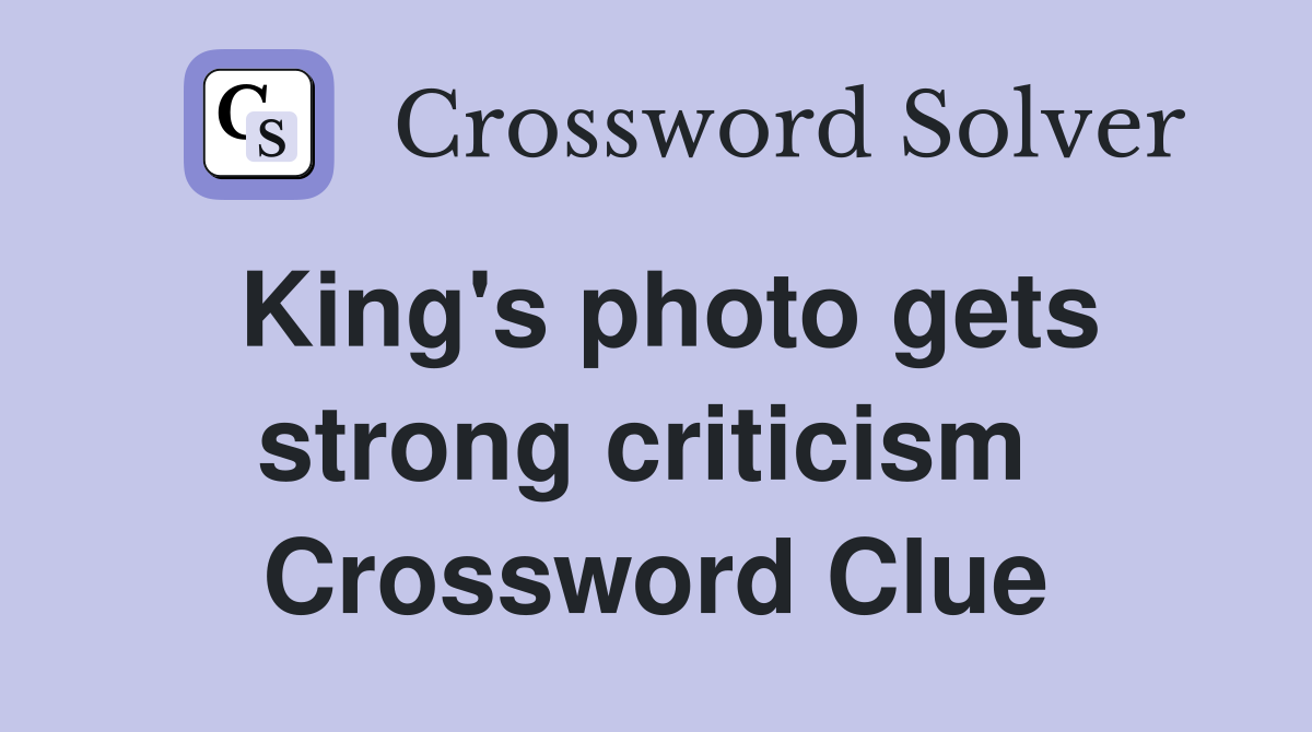 King's photo gets strong criticism  Crossword Clue