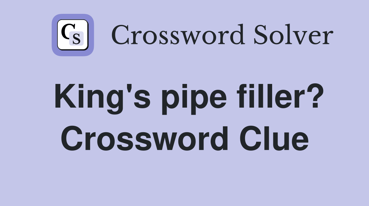 King's pipe filler? Crossword Clue