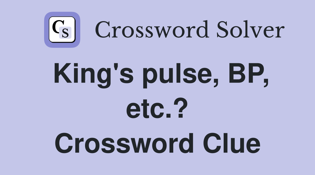 King's pulse, BP, etc.? Crossword Clue