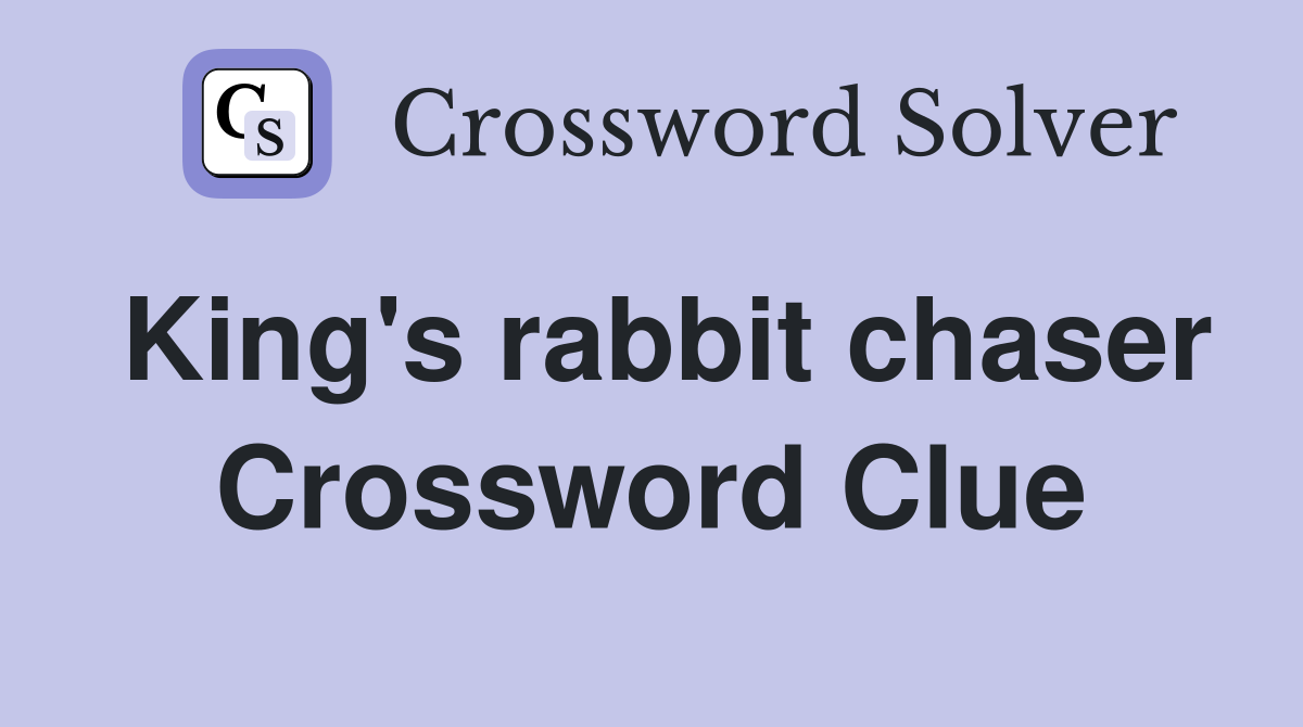 King's rabbit chaser Crossword Clue