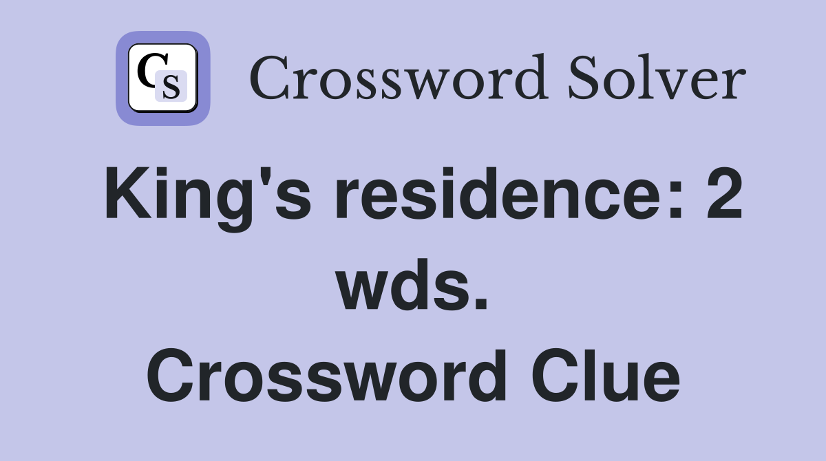 King's residence: 2 wds. Crossword Clue