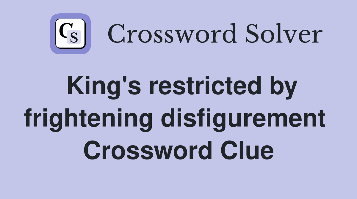 King's restricted by frightening disfigurement  Crossword Clue