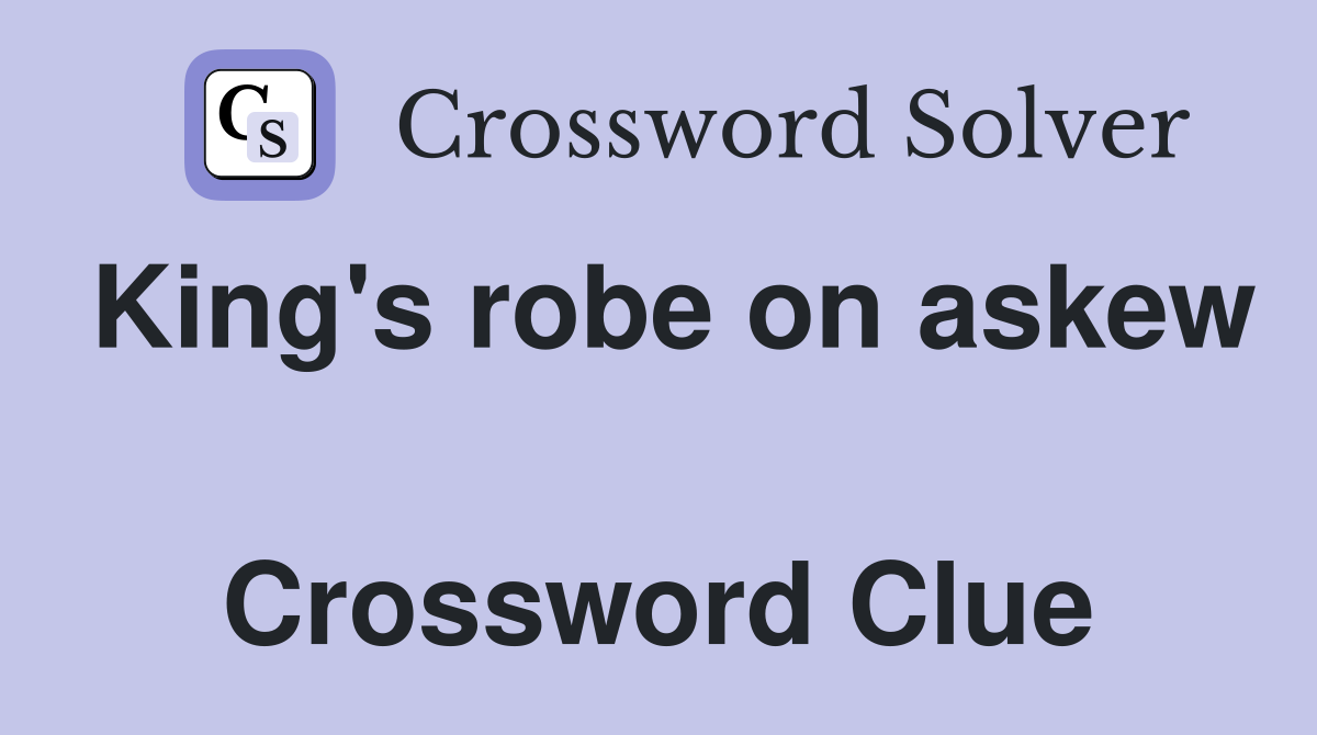 King's robe on askew  Crossword Clue