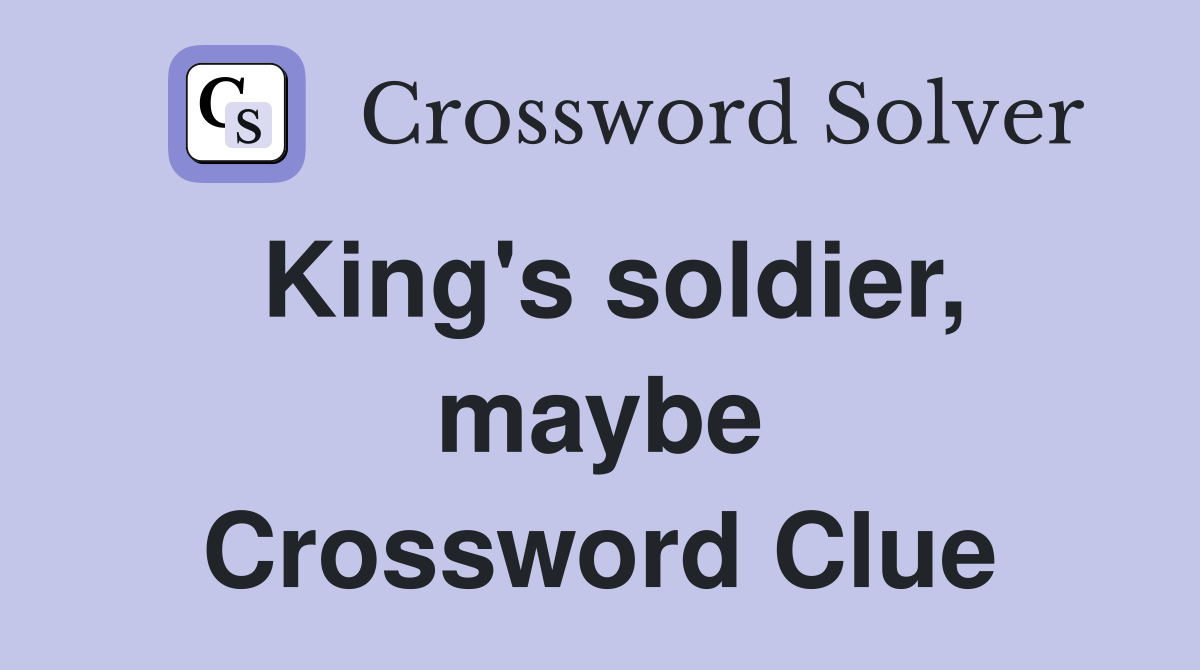 King's soldier, maybe Crossword Clue