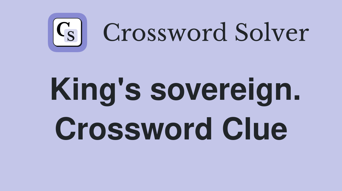 King's sovereign. Crossword Clue