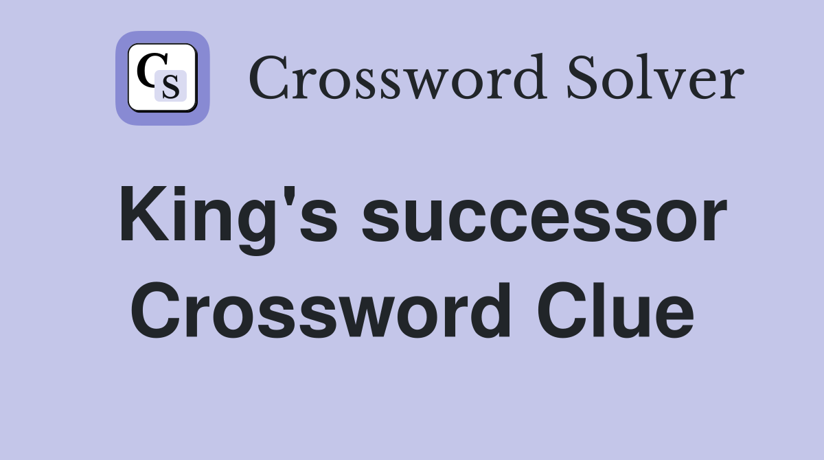 King's successor Crossword Clue