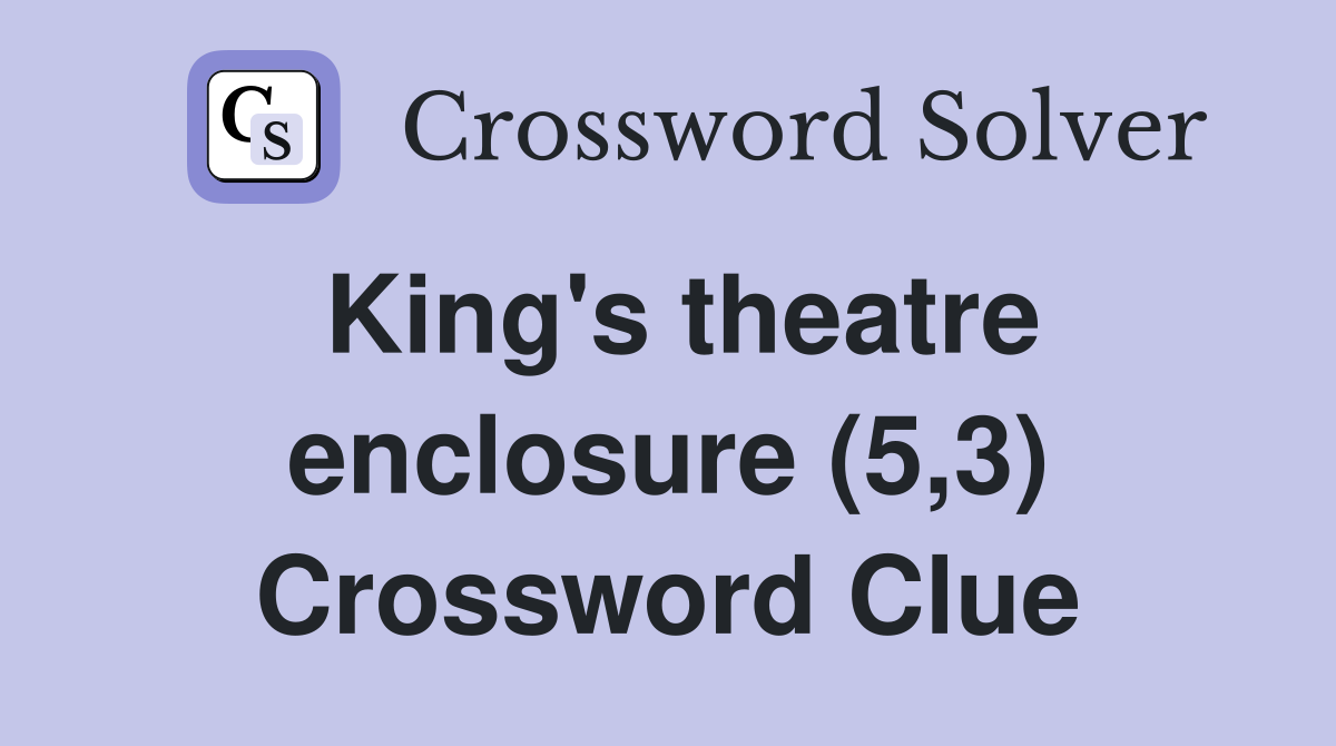 King's theatre enclosure (5,3) Crossword Clue