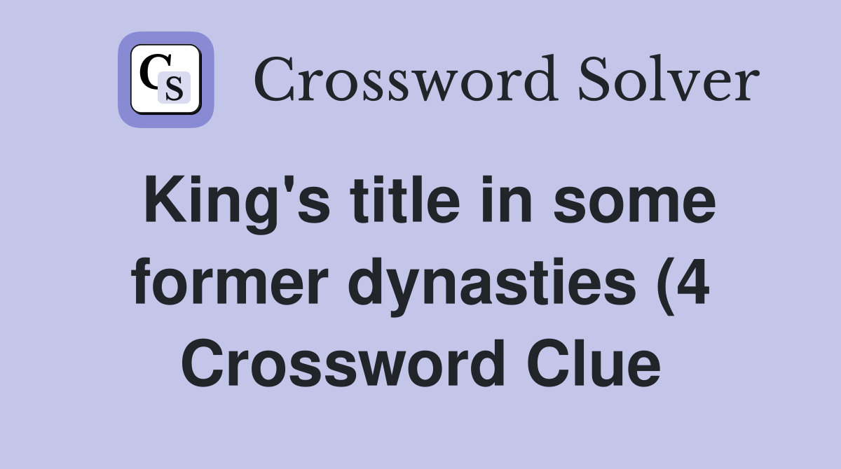 King #39 s title in some former dynasties (4) Crossword Clue Answers King #39 s title in some former dynasties (4) Crossword Clue Answers