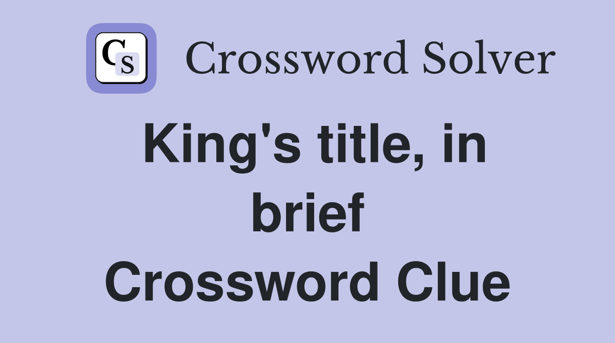 King's title, in brief Crossword Clue