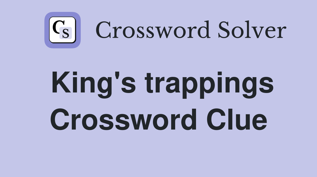 King's trappings Crossword Clue