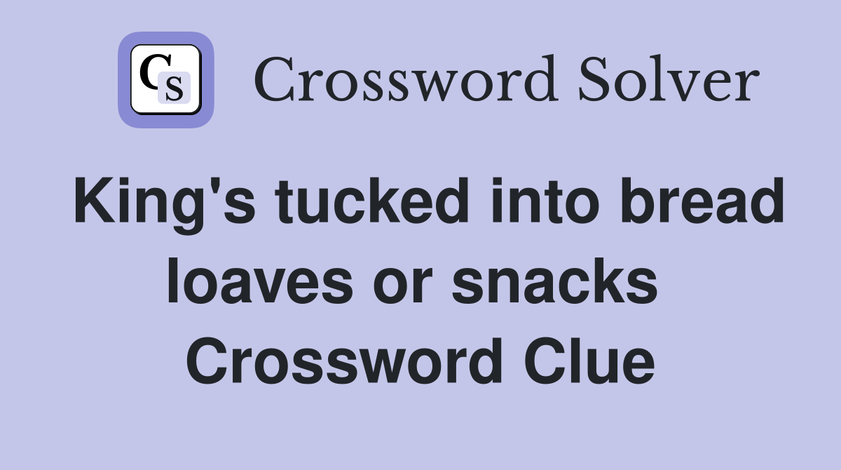 King's tucked into bread loaves or snacks  Crossword Clue
