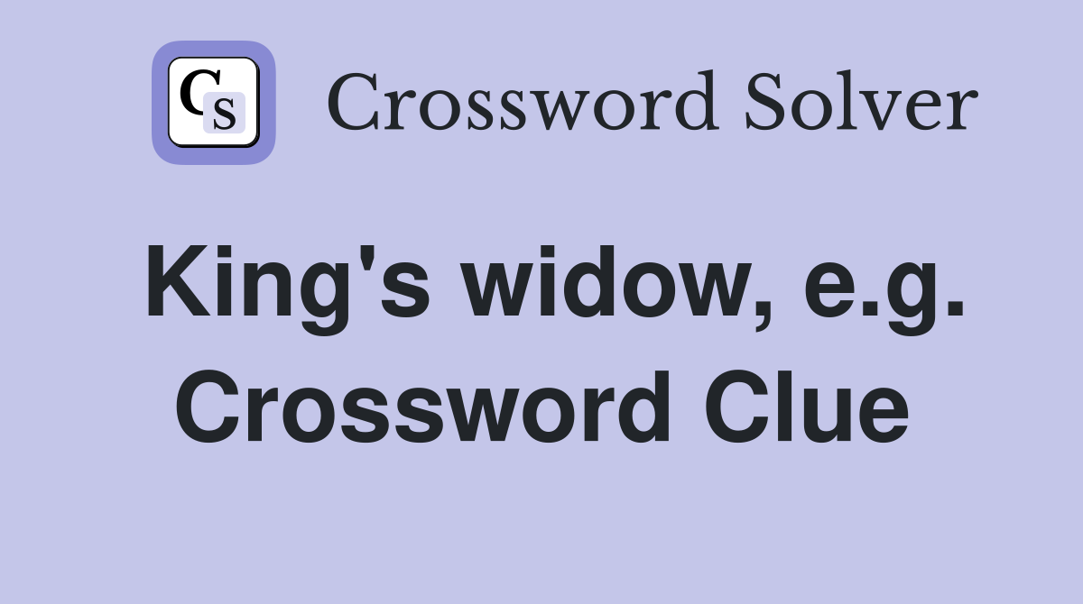 King's widow, e.g. Crossword Clue