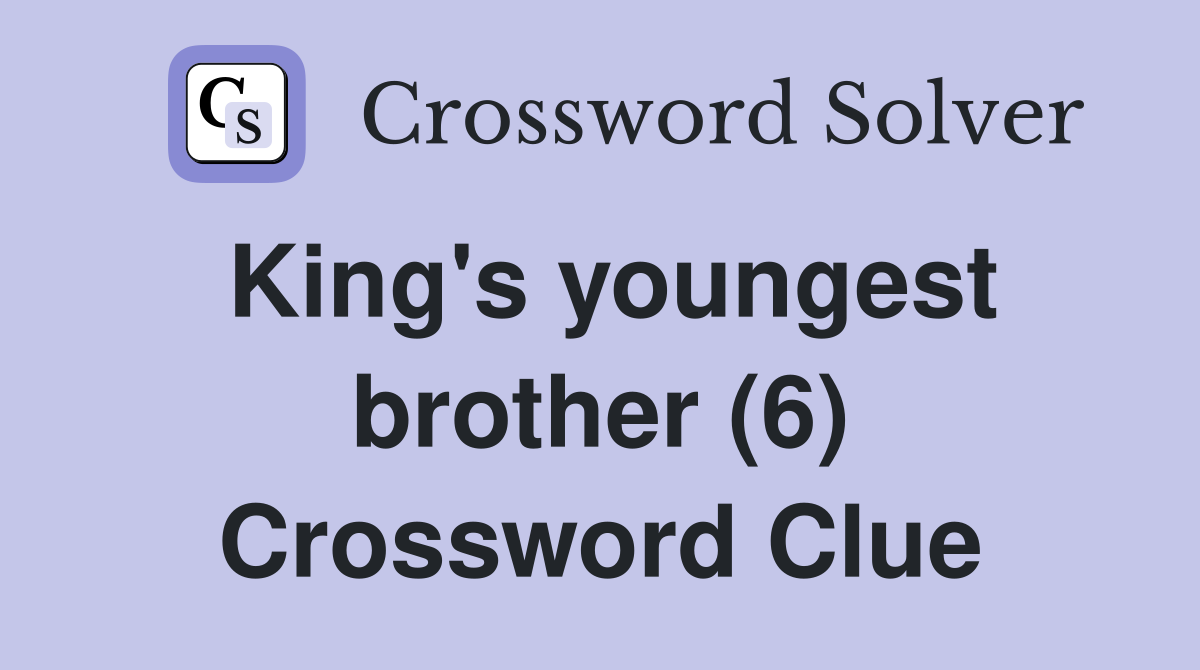 King's youngest brother (6) Crossword Clue