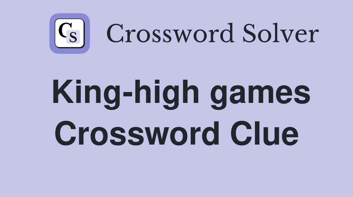 King-high games Crossword Clue