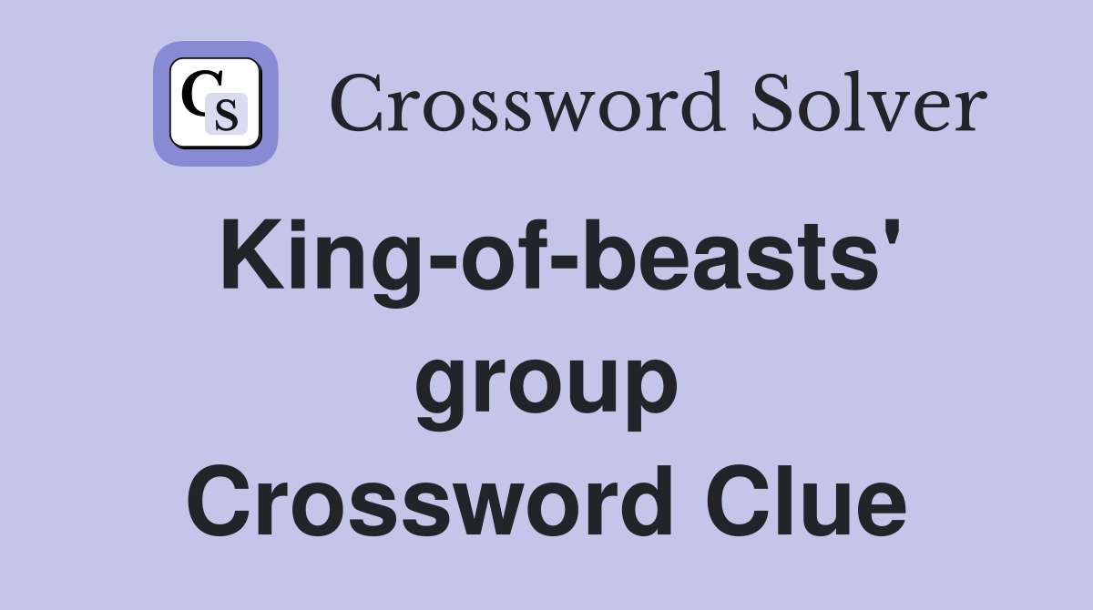 King-of-beasts' group Crossword Clue