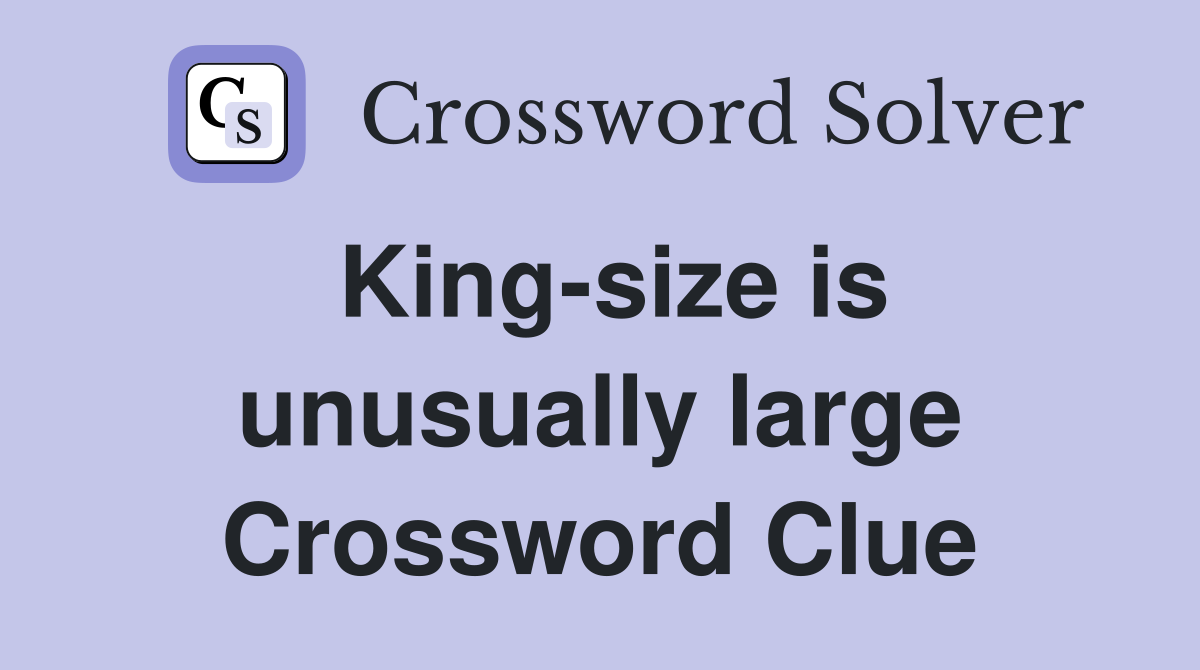 King-size is unusually large Crossword Clue