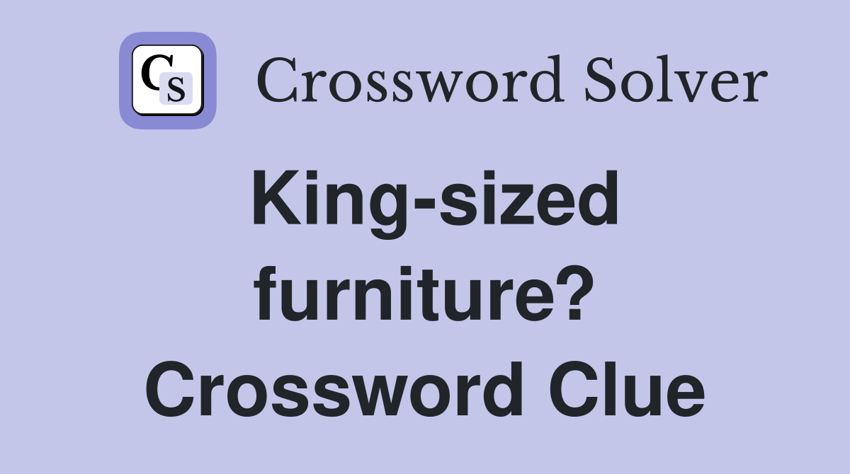 King-sized furniture? Crossword Clue