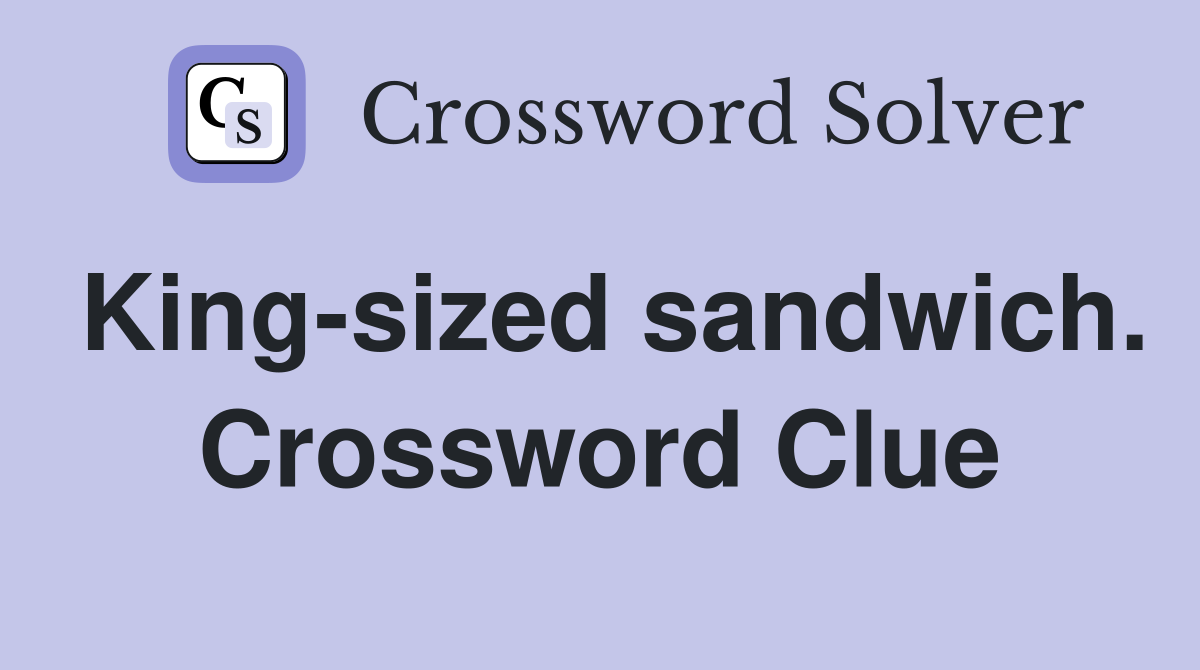King-sized sandwich. Crossword Clue