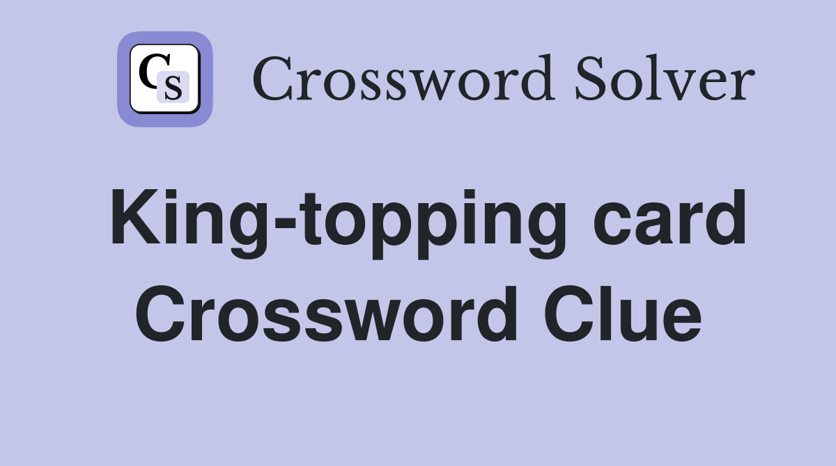 King-topping card Crossword Clue
