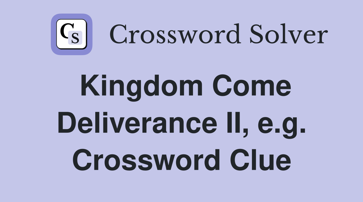 Kingdom Come Deliverance II, e.g. Crossword Clue