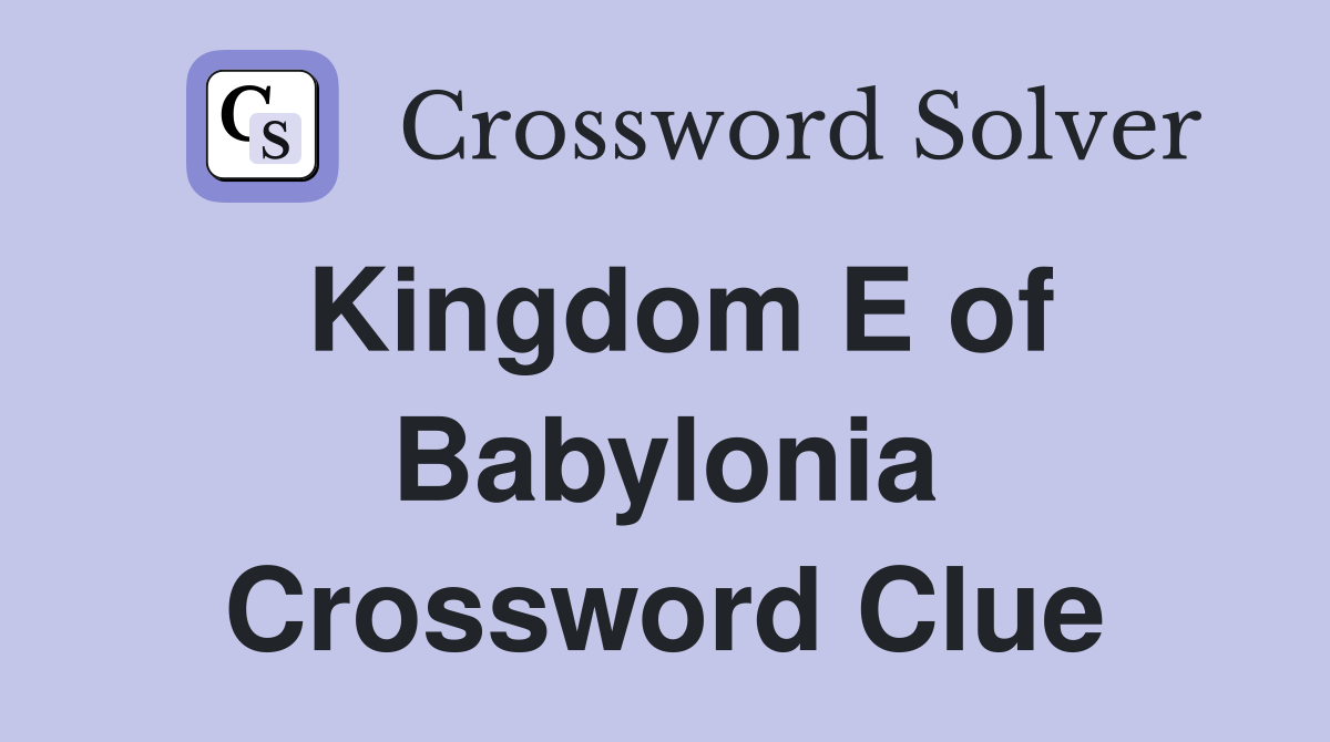 Kingdom E of Babylonia Crossword Clue