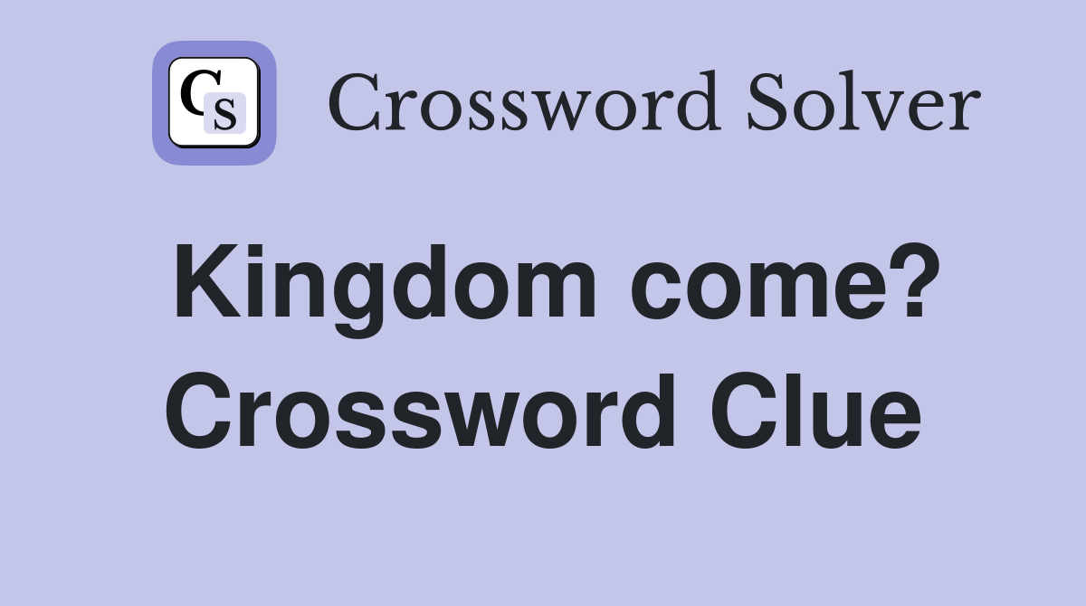 Kingdom come? Crossword Clue