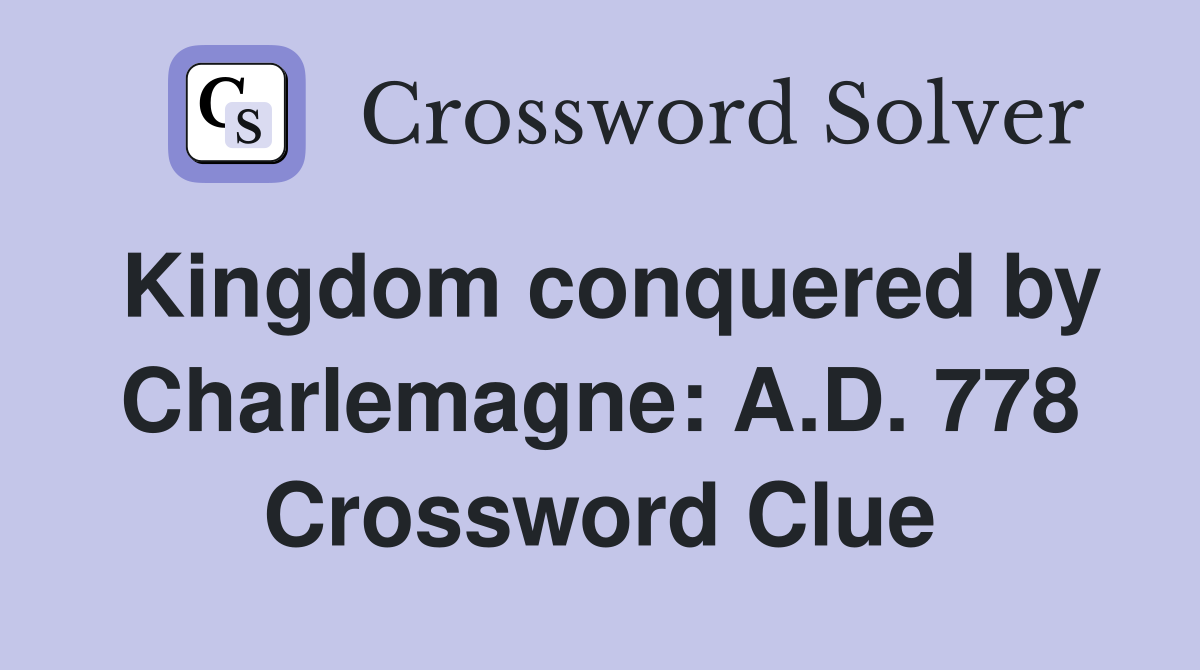 Kingdom conquered by Charlemagne: A.D. 778 Crossword Clue