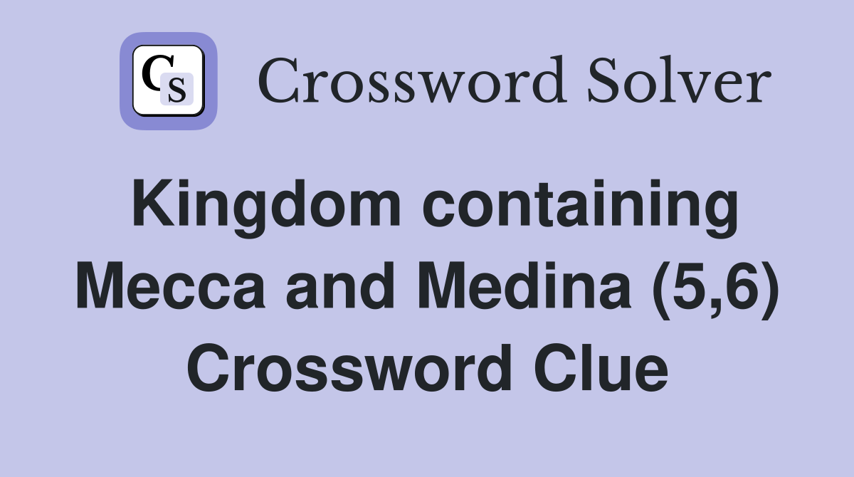 Kingdom containing Mecca and Medina (5,6) Crossword Clue