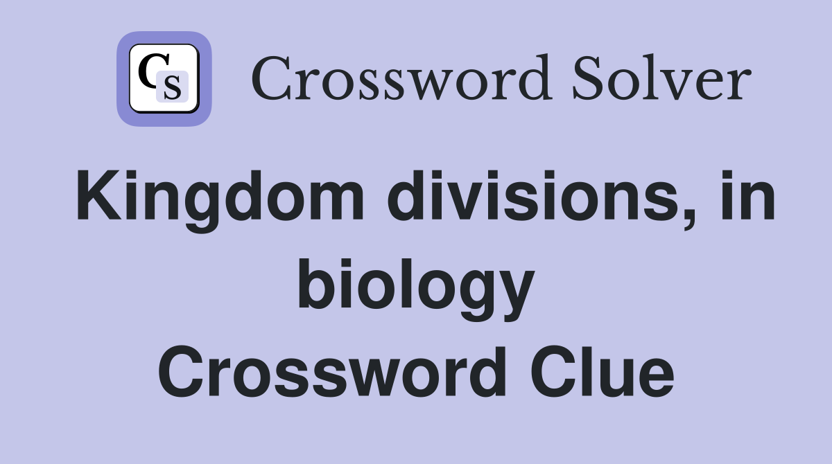 Kingdom divisions, in biology Crossword Clue