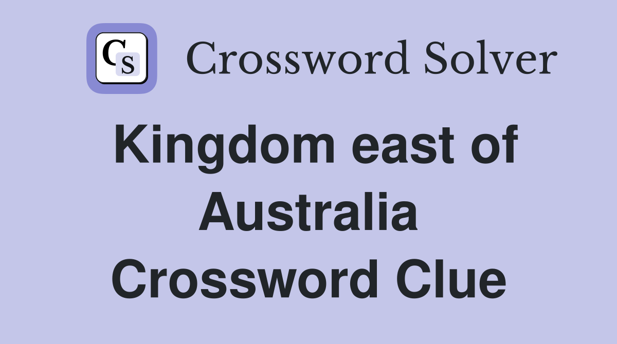 Kingdom east of Australia Crossword Clue